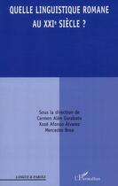 Couverture du livre « Quelle linguistique romane au XXI siècle ? » de Carmen Alen Garabato et Xose Afonso Alvarez et Mercedes Brea aux éditions L'harmattan