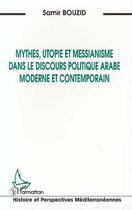 Couverture du livre « Mythes, utopie et messianisme dans le discours politique arabe moderne et contemporain » de Samir Bouzid aux éditions Editions L'harmattan