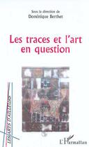 Couverture du livre « Les traces et l'art en question » de Dominique Berthet aux éditions Editions L'harmattan