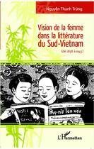 Couverture du livre « Vision de la femme dans la littérature du Sud-Vietnam ; de 1858 à 1945 » de Thanh Trung Nguyen aux éditions Editions L'harmattan