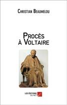Couverture du livre « Procès à Voltaire » de Christian Beaumelou aux éditions Editions Du Net