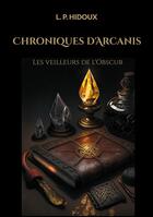 Couverture du livre « Chroniques d'Arcanis : Les veilleurs de l'Obscur » de L. P. Hidoux aux éditions Books On Demand