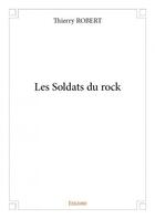 Couverture du livre « Les soldats du rock » de Thierry Robert aux éditions Edilivre