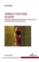 Couverture du livre « Cinéma et politique en Syrie ; écritures cinématographiques de la contestation en régime autoritaire (1970-2010) » de Cecile Boex aux éditions L'harmattan