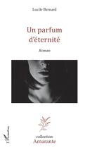Couverture du livre « Un parfum d'éternité » de Lucile Bernard aux éditions L'harmattan