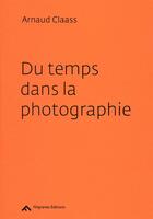 Couverture du livre « Du temps dans la photographie » de Arnaud Claass aux éditions Filigranes