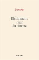Couverture du livre « Dictionnaire chic du cinéma » de Eric Neuhoff aux éditions Ecriture