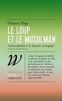 Couverture du livre « Le loup & le musulman ; l'islamophobie et le désastre écologique » de Ghassan Hage aux éditions Wildproject