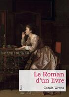 Couverture du livre « Le roman d'un livre » de Carole Wrona aux éditions Atlande Litterature