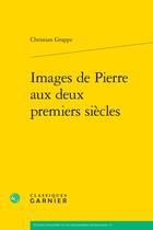 Couverture du livre « Images de Pierre aux deux premiers siècles » de Christian Grappe aux éditions Classiques Garnier