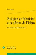 Couverture du livre « Religion et ethnicité aux debuts de l'islam : La umma de Muhammad » de Jason Dean aux éditions Classiques Garnier