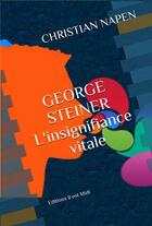 Couverture du livre « George Steiner, l'insignifiance vitale » de Christian Napen aux éditions Il Est Midi