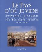 Couverture du livre « Le Pays d'où je viens : Souvenirs d'Algérie 1910-1962 » de Elisabeth Fechner aux éditions Calmann-levy