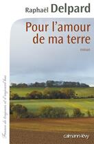 Couverture du livre « Pour l'amour de ma terre » de Raphael Delpard aux éditions Calmann-levy