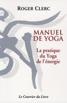 Couverture du livre « Manuel de yoga » de Roger Clerc aux éditions Courrier Du Livre