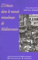 Couverture du livre « L'Urbain Dans Le Monde Musulman De Mediterranee » de Arnaud Jl aux éditions Maisonneuve Larose