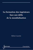 Couverture du livre « La formation des ingénieurs face aux défis de la mondialisation » de Jean-Charles Pomerol et Robert Laurini aux éditions Hermes Science