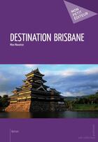 Couverture du livre « Destination brisbane » de Max-Maxence aux éditions Mon Petit Editeur