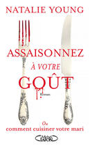 Couverture du livre « Assaisonnez à votre goût ; ou comment cuisiner votre mari » de Natalie Young aux éditions Michel Lafon