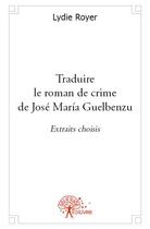 Couverture du livre « Traduire le roman de crime de jose maria guelbenzu » de Lydie Royer aux éditions Edilivre