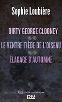 Couverture du livre « Dirty George Clooney ; le ventre tiède de l'oiseau ; élagage d'automne » de Sophie Loubiere aux éditions 12-21