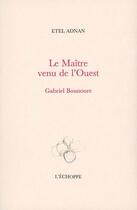 Couverture du livre « Le maître venu de l'ouest : Gabriel Bounoure » de Etel Adnan aux éditions L'echoppe