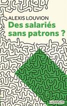 Couverture du livre « Des salariés sans patrons ? » de Alexis Louvion aux éditions Dispute