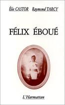 Couverture du livre « Félix Eboué » de Elie Castor et Raymond Tarcy aux éditions L'harmattan