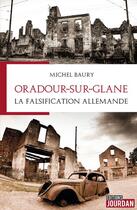Couverture du livre « Oradour-sur-glane, la falsification allemande » de Michel Baury aux éditions Jourdan