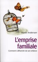 Couverture du livre « L'emprise familiale ; comment s'affranchir de son enfance et choisir enfin sa vie » de Marie Andersen aux éditions Ixelles