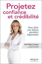 Couverture du livre « Projetez confiance et crédibilité ; pour faire une bonne première impression » de Julie Blais Comeau aux éditions Beliveau