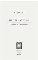 Couverture du livre « Nos lieux de rencontre : Entretiens sur l'essai littéraire » de Gaudet Gerald aux éditions Nota Bene