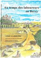 Couverture du livre « Au temps des laboureurs en Berry » de Andre Alabergere aux éditions Editions Du Cgh-b