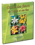 Couverture du livre « Guide des fleurs de Tahiti et ses îles » de Valerie Konczak et Teva Sylvain et Daniel Pardon aux éditions Pacific Promotion Tahiti