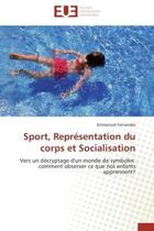 Couverture du livre « Sport, representation du corps et socialisation - vers un decryptage d'un monde de symboles: comment » de Fernandes Emmanuel aux éditions Editions Universitaires Europeennes