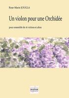 Couverture du livre « Un violon pour une orchidee pour 16 violons et altos » de Jougla Rose-Marie aux éditions Delatour