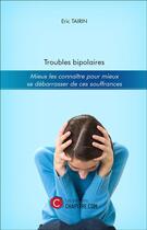 Couverture du livre « Troubles bipolaires ; mieux les connaitre pour mieux se débarrasser de ces souffrances » de Eric Tairin aux éditions Chapitre.com