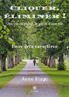 Couverture du livre « Cliquer, éliminer ! une vie de choix, le choix d'une vie » de Anne Hugo aux éditions Le Lys Bleu