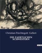 Couverture du livre « DIE ZAERTLICHEN SCHWESTERN » de Gellert C F. aux éditions Culturea