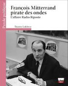Couverture du livre « François Mitterrand pirate des ondes ; » de Thierry Lefebvre aux éditions Le Square Editeur
