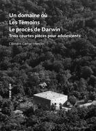 Couverture du livre « Un domaine où ; les témoins ; le procès de Darwin » de Clement Camar-Mercier aux éditions Esse Que