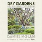 Couverture du livre « Dry gardens ; high style for low water gardens » de Daniel Nolan et Caitlin Atkinson aux éditions Rizzoli
