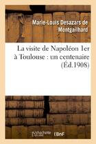 Couverture du livre « La visite de napoleon 1er a toulouse : un centenaire » de Desazars De Montgail aux éditions Hachette Bnf