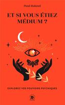 Couverture du livre « Et si vous êtiez médium ? Explorez vos pouvoirs psychiques » de Paul Roland aux éditions Le Lotus Et L'elephant