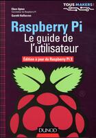 Couverture du livre « Raspberry Pi ; le guide de l'utilisateur ; édition à jour de Raspberry Pi 3 modèle B » de Gareth Halfacree et Eben Upton aux éditions Dunod