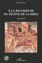 Couverture du livre « À la recherche du peuple de la bible t.2 » de Daniel Faivre aux éditions L'harmattan