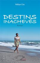 Couverture du livre « Destins inachevés » de Ndeye Ciss aux éditions L'harmattan