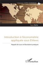 Couverture du livre « Introduction à l'économétrie appliquée sous EViews : Rappels de cours et illustrations pratiques » de Yaya Keho aux éditions L'harmattan