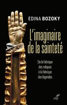 Couverture du livre « L'imaginaire de la sainteté : de la découverte des reliques à la fabrique des légendes » de Edina Bozoky aux éditions Cerf