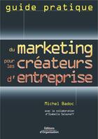 Couverture du livre « Guide pratique du marketing pour les créateurs d'entreprise » de Michel Badoc et Isabelle Selezneff aux éditions Eyrolles